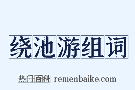 绕池游组词是什么意思的图片